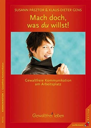Gens, Klaus-Dieter Mach doch, was du willst: Gewaltfreie Kommunikation am Arbeitsplatz