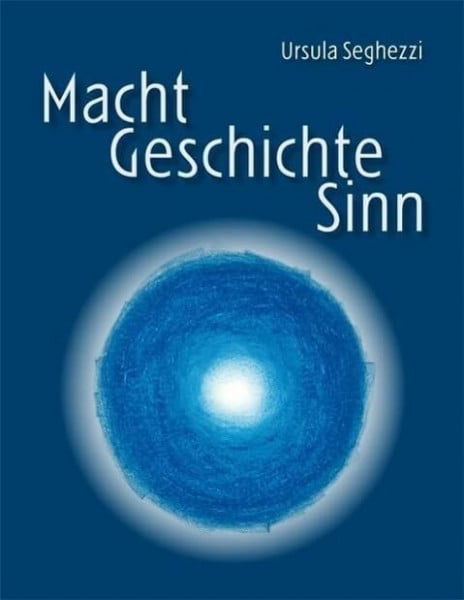 Seghezzi, Ursula Macht - Geschichte - Sinn: Was uns mitteleuropäische Mythen, Sagen und Bräuche über unsere Zukunft erzählen
