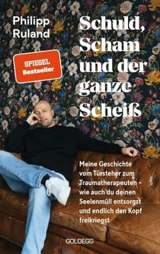 Ruland, Philipp Schuld, Scham und der ganze Scheiß: Meine Geschichte vom Türsteher zum Traumatherapeuten – wie auch du deinen Seelenmüll entsorgst und endlich den Kopf freikriegst