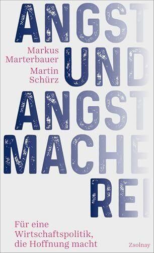 Schürz, Martin Angst und Angstmacherei: Für eine Wirtschaftspolitik, die Hoffnung macht