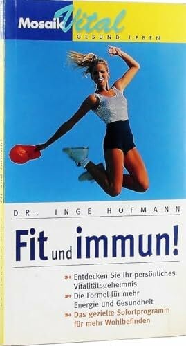 Hofmann, Inge Fit und immun: Entdecken Sie Ihr persönliches Vitalitätsgeheimnis. Die Formel für mehr Energie und Gesundheit. Das gezielte Sofortprogramm für mehr Wohlbefinden (Mosaik VITAL)