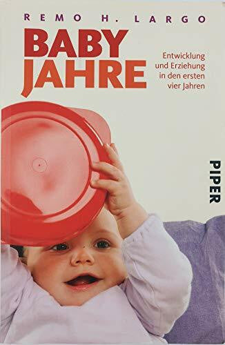 Largo, Remo H. Babyjahre: Entwicklung und Erziehung in den ersten vier Jahren