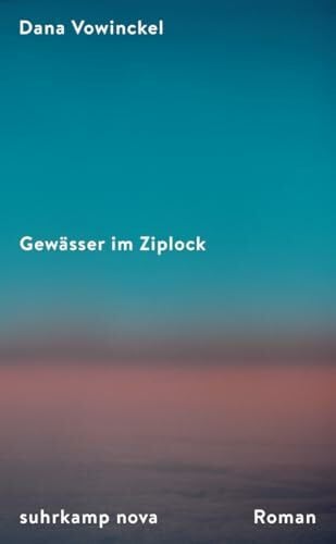 Vowinckel, Dana Gewässer im Ziplock: Roman | Ein mitreißendes Porträt jüdischen Familienlebens heute | Ein Sommer zwischen Berlin, Chicago und Jerusalem (suhrkamp nova)