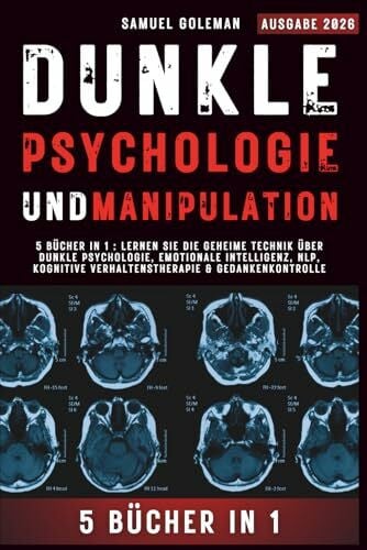 Goleman, Samuel DUNKLE PSYCHOLOGIE UND MANIPULATION: 5 Bücher in 1 : Lernen Sie die geheime Technik über Dunkle Psychologie, Emotionale Intelligenz, NLP, Kognitive Verhaltenstherapie & Gedankenkontrolle