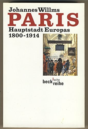 Willms, Johannes Paris: Hauptstadt Europas 1800-1914 (Beck'sche Reihe)