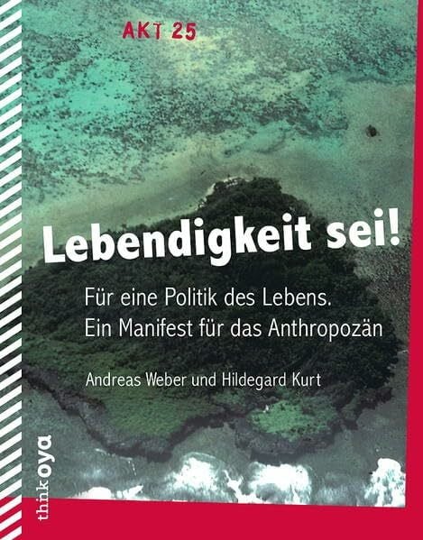 Mallien, Lara Lebendigkeit sei!: Für eine Politik des Lebens. Ein Manifest für das Anthropozän (Akt)