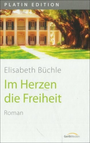 Büchle, Elisabeth Im Herzen die Freiheit: Roman (Platin Edition)