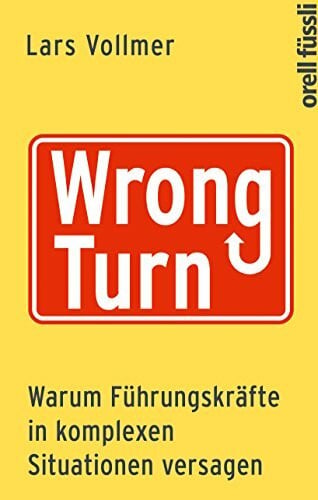 Vollmer, Lars Wrong Turn - Warum Führungskräfte in komplexen Situationen versagen: Warum Führungskräfte in komplexen Situationen versagen