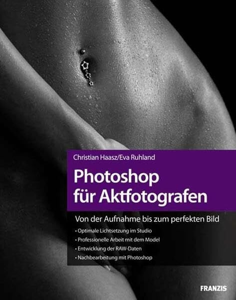 Haasz, Christian Photoshop für Aktfotografen: Von der Aufnahme bis zum perfekten Bild