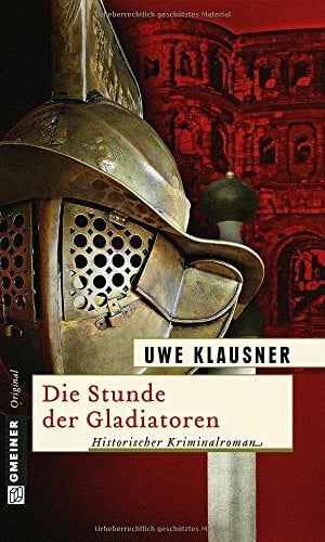Klausner, Uwe Die Stunde der Gladiatoren: Historischer Kriminalroman (Aurelius Varro)