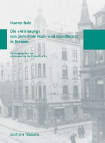 Balz, Hanno Die 'Arisierung' von jüdischem Haus- und Grundbesitz in Bremen (Schriftenreihe Erinnern für die Zukunft)