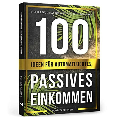 Marco Perner 100 Ideen für automatisiertes, passives Einkommen: Mehr Zeit, Geld, Urlaub, Freizeit und Leben (2761 Dinge, die ich als Unternehmer gerne früher gewusst hätte)