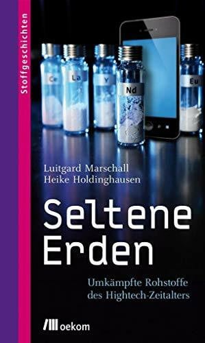 Holdinghausen, Heike Seltene Erden: Umkämpfte Rohstoffe des Hightech-Zeitalters (Stoffgeschichten)