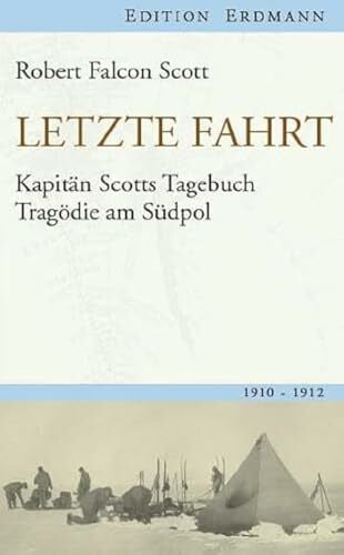 Scott, Robert Falcon Letzte Fahrt: Kapitän Scotts Tagebuch - Tragödie am Südpol. 1910-1912 (Edition Erdmann)