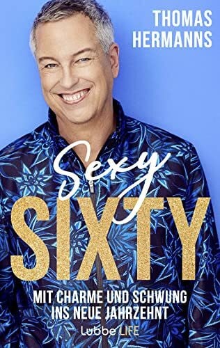 Hermanns, Thomas Sexy Sixty: Mit Charme und Schwung ins neue Jahrzehnt