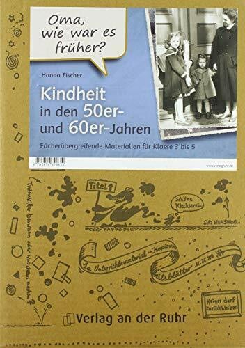 Fischer, Hanna 'Oma, wie war es früher?' Kindheit in den 50er- und 60er-Jahren: Fächerübergreifende Materialien für Klasse 3 bis 5