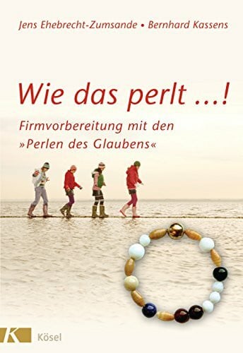 Bernhard Kassens Wie das perlt ...!: Firmvorbereitung mit den 'Perlen des Glaubens'
