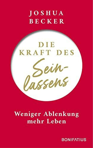 Becker, Joshua Die Kraft des Seinlassens: Weniger Ablenkung - mehr Leben: Weniger Ablenkung - mehr Leben. Inspiration und Tipps für innere Zufriedenheit: Fokussiert ... praktische Tools gegen Frust im Alltag