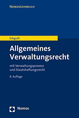 Erbguth, Wilfried Allgemeines Verwaltungsrecht: mit Verwaltungsprozess- und Staatshaftungsrecht (Nomoslehrbuch)
