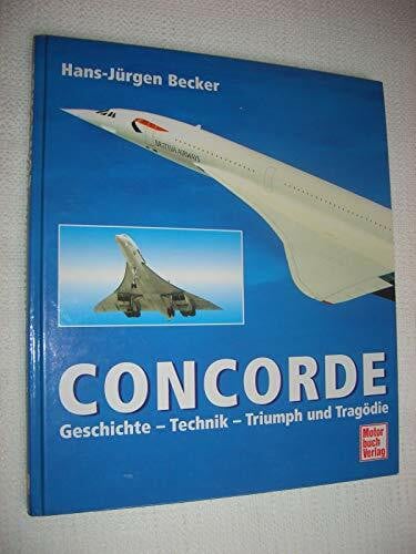Becker, Hans-Jürgen Concorde. Geschichte - Technik - Triumph und Tragödie