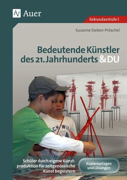 Sieben-Pröschel, Susanne Bedeutende Künstler des 21. Jahrhunderts & DU: Schüler durch eigene Kunstproduktion für zeitgenössische Kunst begeistern (5. bis 10. Klasse)