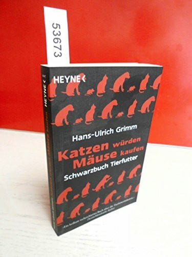Hans-Ulrich Grimm Katzen würden Mäuse kaufen: Schwarzbuch Tierfutter