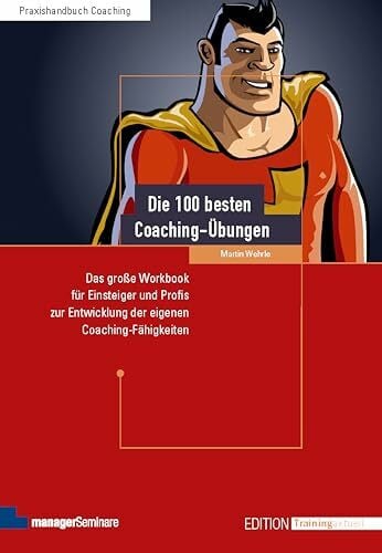 Martin Wehrle Die 100 besten Coaching-Übungen: Das große Workbook für Einsteiger und Profis zur Entwicklung der eigenen Coaching-Fähigkeiten (Edition Training aktuell)