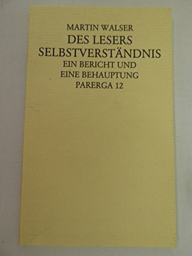 Walser, Martin Des Lesers Selbstverständnis: Ein Bericht und eine Behauptung