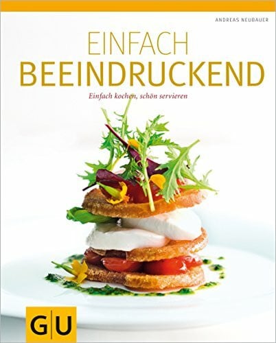 Neubauer, Andreas Einfach beeindruckend: Einfach kochen, schön servieren