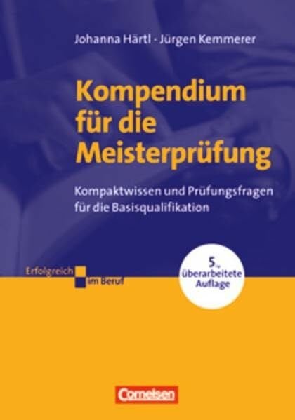Kemmerer, Jürgen Erfolgreich im Beruf: Kompendium für die Meisterprüfung: Kompaktwissen und Prüfungsfragen für die Basisqualifikation