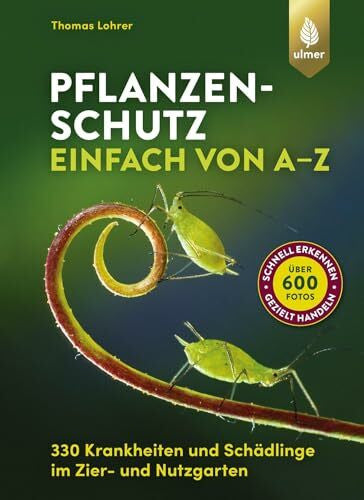 Lohrer, Thomas Pflanzenschutz einfach von A bis Z: 330 Krankheiten und Schädlinge im Zier- und Nutzgarten. Über 600 Fotos: schnell erkennen, gezielt handeln
