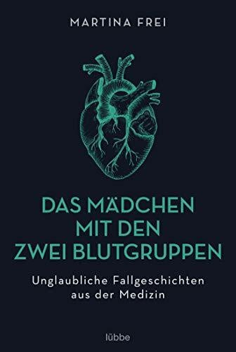 Frei, Martina Das Mädchen mit den zwei Blutgruppen: Unglaubliche Fallgeschichten aus der Medizin . Erweiterte Neuausgabe