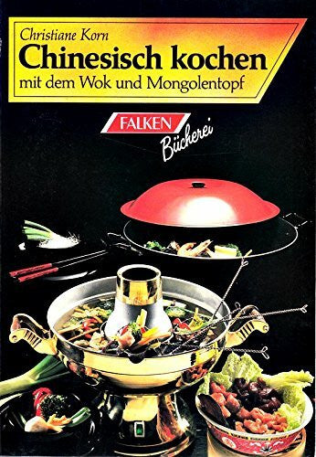 Korn, Christiane Chinesisch kochen. Mit dem WOK-Topf und Mongolen-Topf