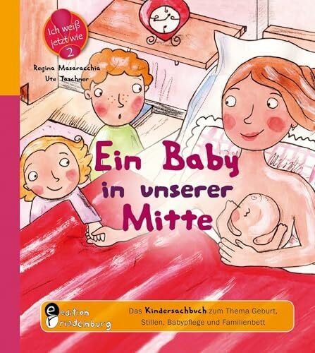 Ute Taschner Ein Baby in unserer Mitte - Das Kindersachbuch zum Thema Geburt, Stillen, Babypflege und Familienbett (Ich weiß jetzt wie!)