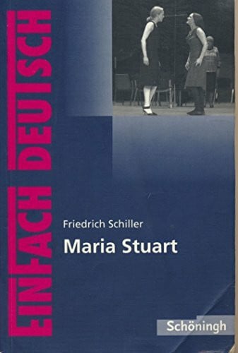 Friedl, Gerhard EinFach Deutsch Textausgaben: Friedrich Schiller: Maria Stuart: Ein Trauerspiel. Gymnasiale Oberstufe