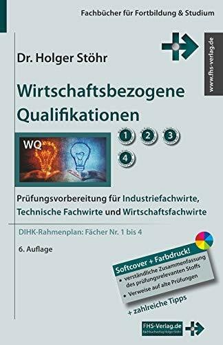 Holger Stöhr Wirtschaftsbezogene Qualifikationen: Prüfungsvorbereitung für Industriefachwirte, Technische Fachwirte und Wirtschaftsfachwirte (Fachbücher für Fortbildung & Studium)