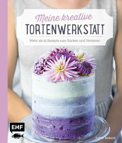 Bedenik, Judith Meine kreative Torten-Werkstatt: Mehr als 25 Rezepte zum Backen und Verzieren