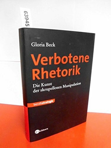 Beck, Gloria Verbotene Rhetorik: Die Kunst der skrupellosen Manipulation