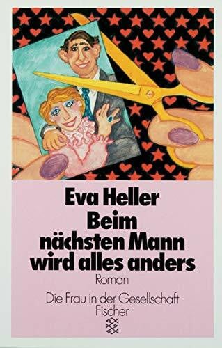 Heller, Eva Beim nächsten Mann wird alles anders / Roman: Beim nächsten Mann wird alles anders