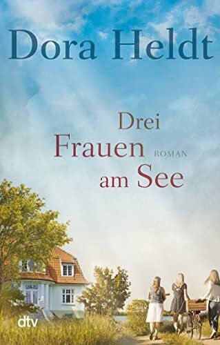 Heldt, Dora Drei Frauen am See: Roman | Der Nr.-1-Bestseller von Dora Heldt über Neuanfänge und die Kraft der Freundschaft. Perfekte Urlaubslektüre – jetzt im Taschenbuch (Die Haus am See-Reihe, Band 1)