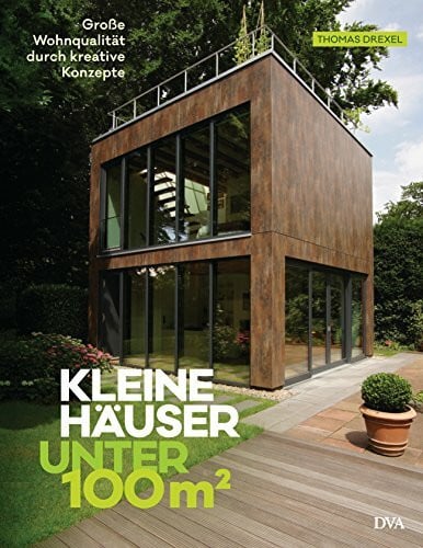 Drexel, Thomas Kleine Häuser unter 100 Quadratmeter: Große Wohnqualität durch kreative Konzepte