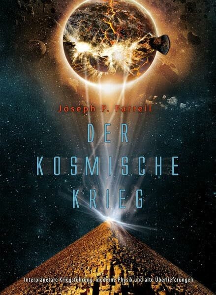 Farrell, Joseph P. Der Kosmische Krieg: Interplanetare Kriegsführung, moderne Physik und alte Überlieferungen