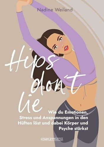 Weiland, Nadine Hips don't lie - Das Buch von @nadine_weiland_yoga: Wie du Emotionen, Stress und Anspannungen in den Hüften löst und dabei Körper und Psyche stärkst