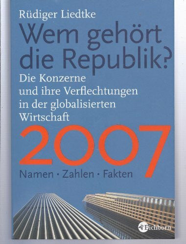 Liedtke, Rüdiger Wem gehört die Republik 2007?: 'Die Konzerne und ihre Verflechtungen in der globalisierten Wirtschaft Namen - Zahlen - Fakten '