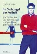 Mailänder, Ulf Im Dschungel der Freiheit: Als Freiberufler und Selbständiger erfolgreich und gut organisiert arbeiten