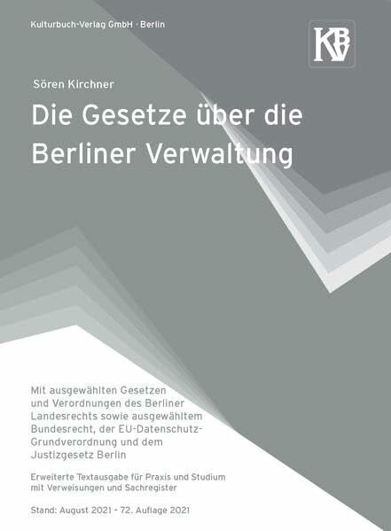 Kirchner, Sören Die Gesetze über die Berliner Verwaltung: Mit ausgewählten Gesetzen und Verordnungen des Berliner Landesrechts sowie ausgewähltem Bundesrecht, der ... Berlin Stand: August 2021 - 72. Auflage 2021
