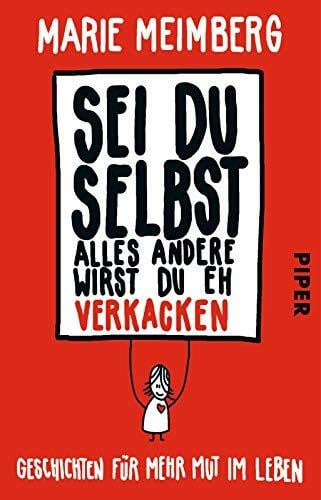Meimberg, Marie Sei du selbst, alles andere wirst du eh verkacken: Geschichten für mehr Mut im Leben