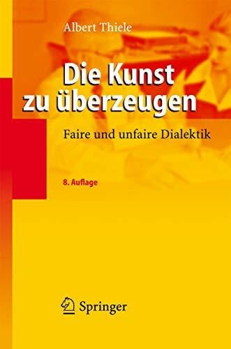 Thiele, Albert Die Kunst zu überzeugen: Faire und unfaire Dialektik (German Edition)
