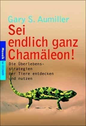 Aumiller, Gary S. Sei endlich ganz Chamäleon! Die Überlebensstrategien der Tiere entdecken und nutzen