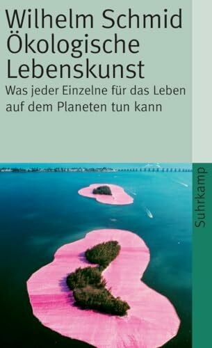Schmid, Wilhelm Ökologische Lebenskunst: Was jeder Einzelne für das Leben auf dem Planeten tun kann (suhrkamp taschenbuch)